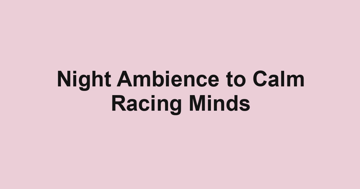 Night Ambience to Calm Racing Minds