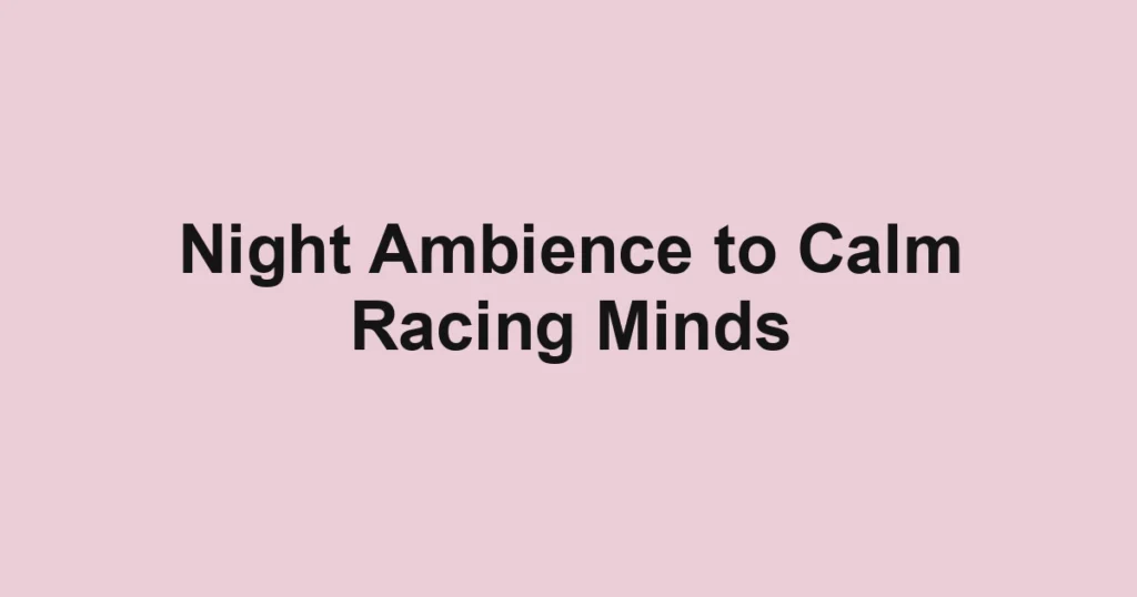 Night Ambience to Calm Racing Minds