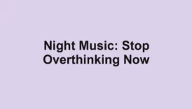 Night Music: Stop Overthinking Now