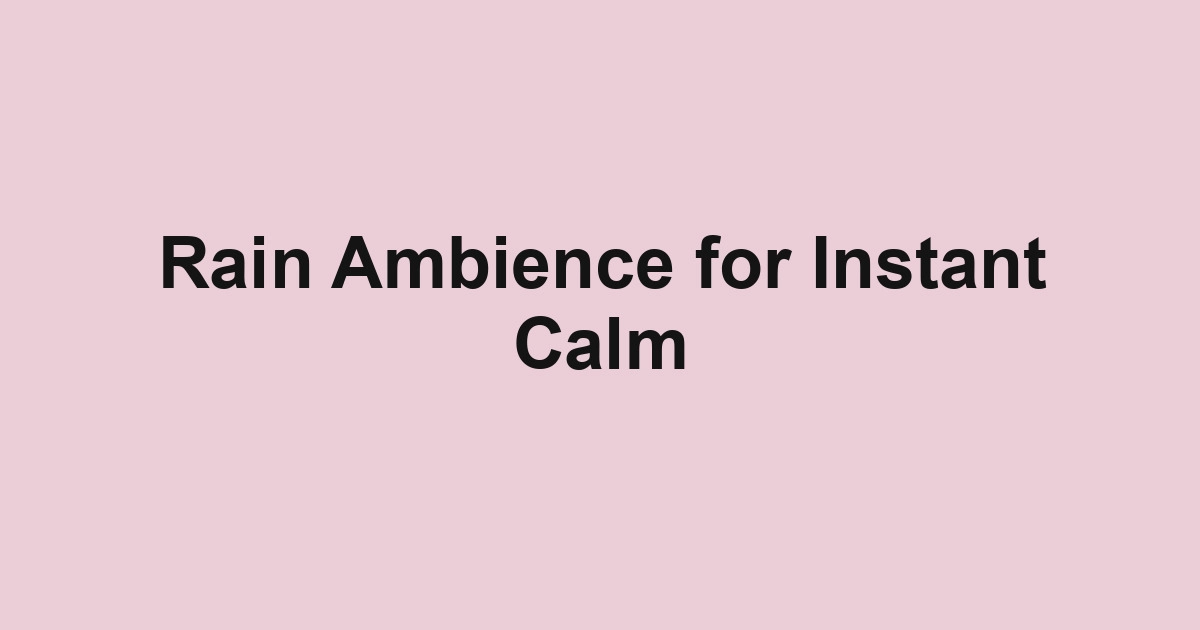 Rain Ambience for Instant Calm