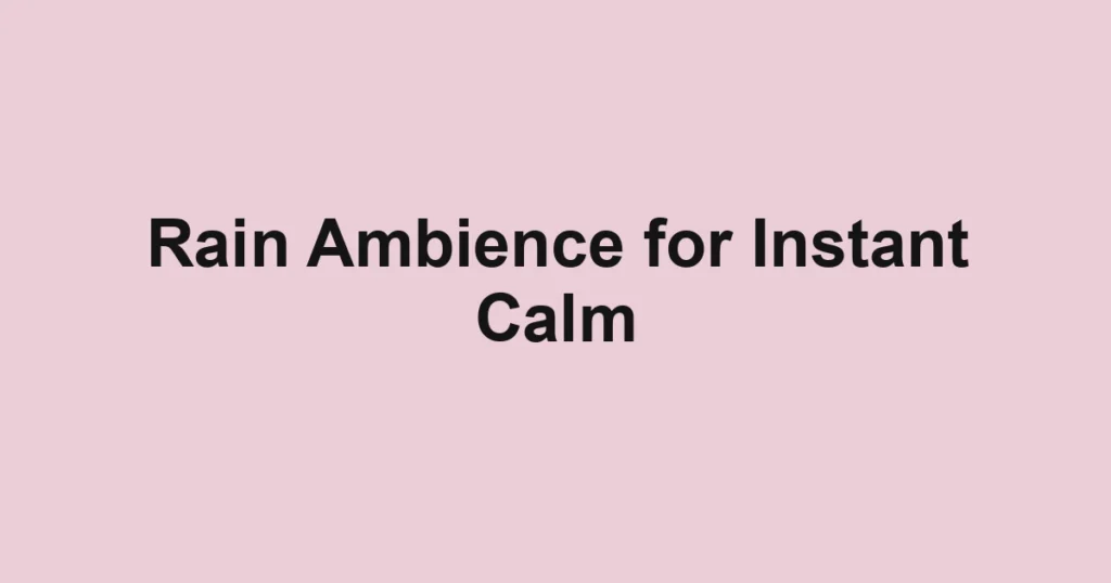 Rain Ambience for Instant Calm