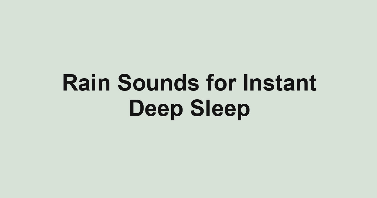 Rain Sounds for Instant Deep Sleep