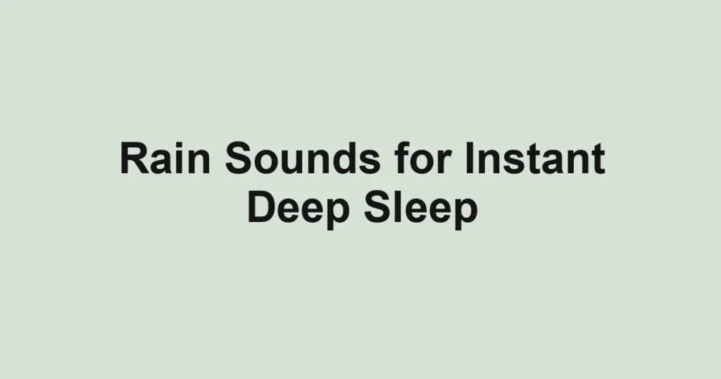 Rain Sounds for Instant Deep Sleep