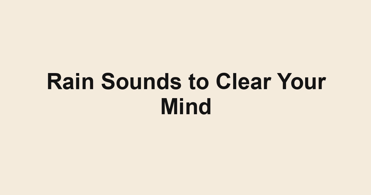 Rain Sounds to Clear Your Mind