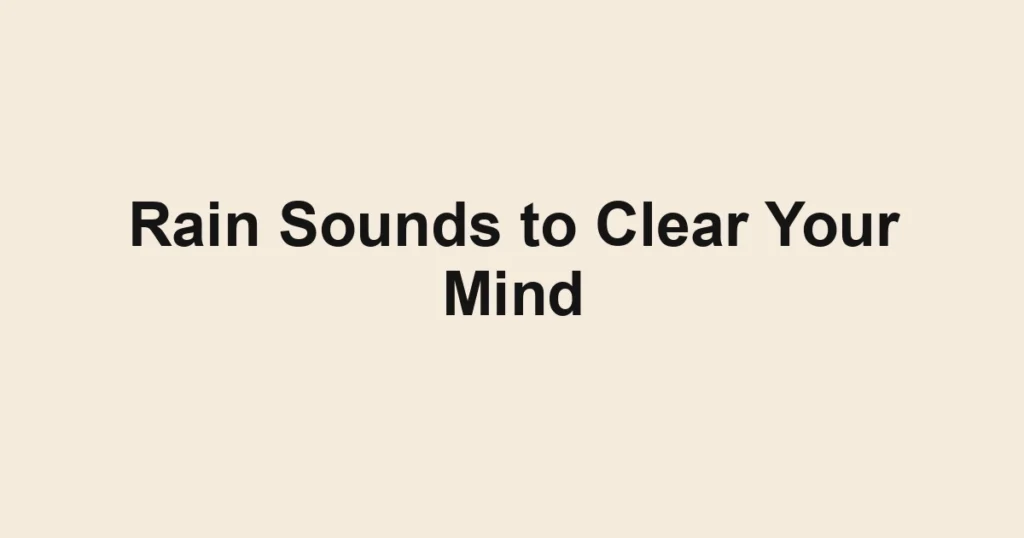 Rain Sounds to Clear Your Mind