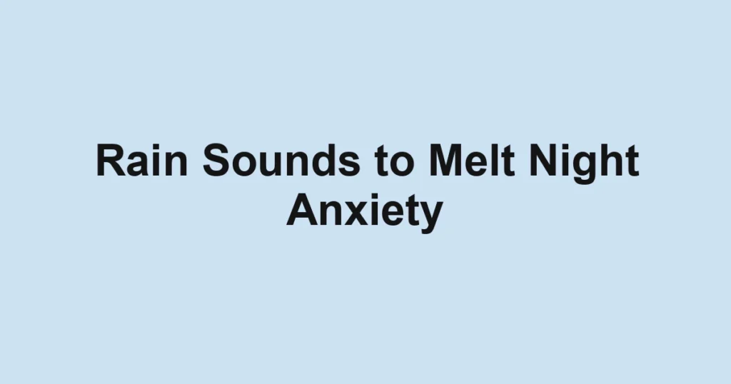 Rain Sounds to Melt Night Anxiety