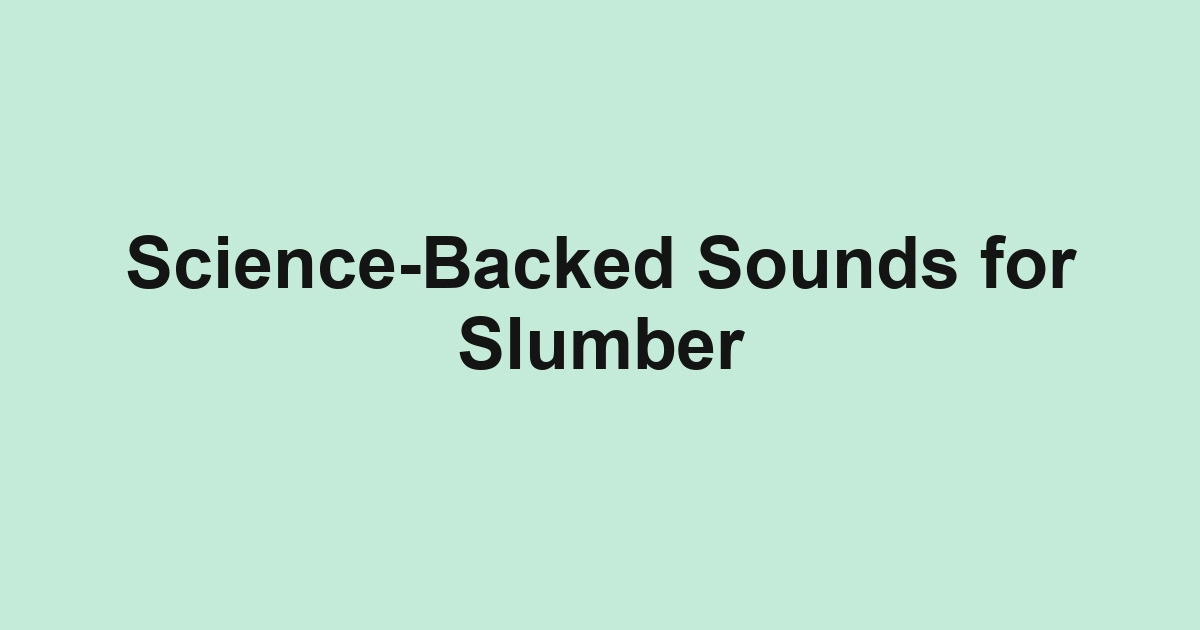Science-Backed Sounds for Slumber