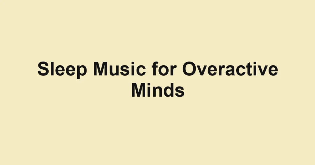 Sleep Music for Overactive Minds