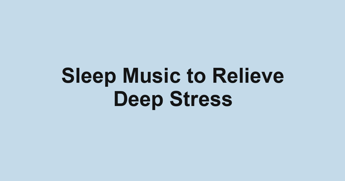 Sleep Music to Relieve Deep Stress