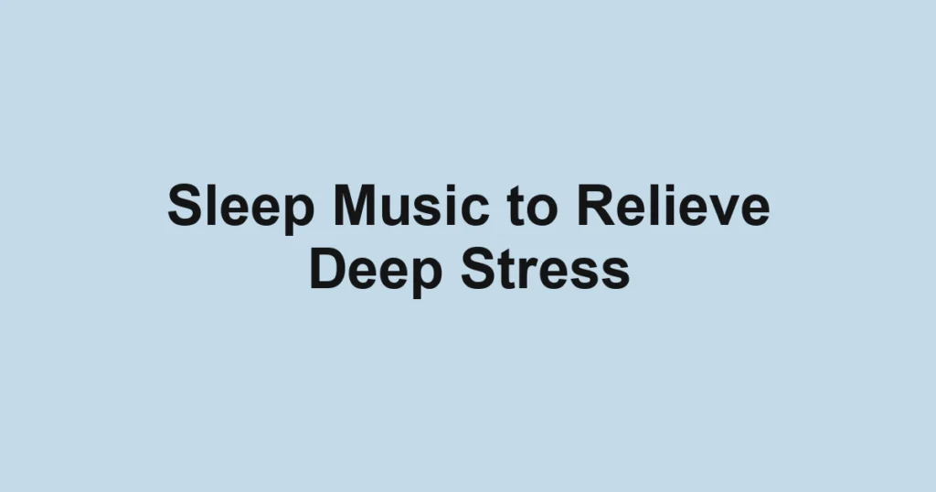 Sleep Music to Relieve Deep Stress