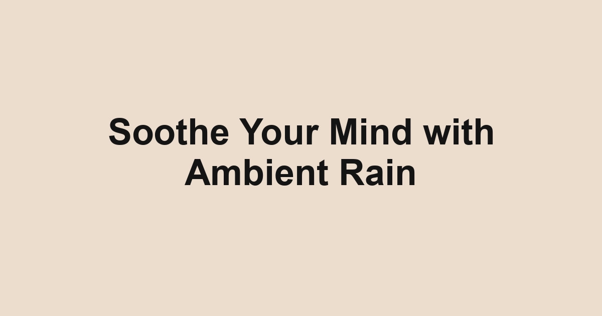 Soothe Your Mind with Ambient Rain
