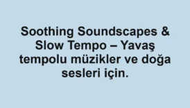 Soothing Soundscapes & Slow Tempo – Yavaş tempolu müzikler ve doğa sesleri için.