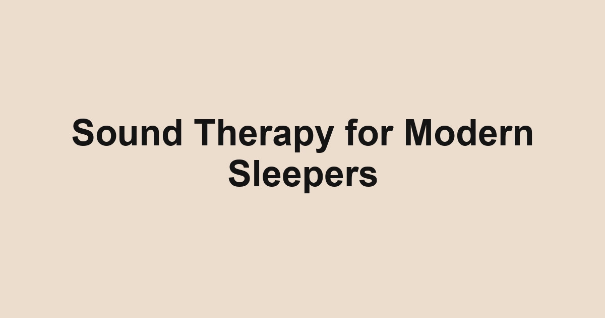 Sound Therapy for Modern Sleepers