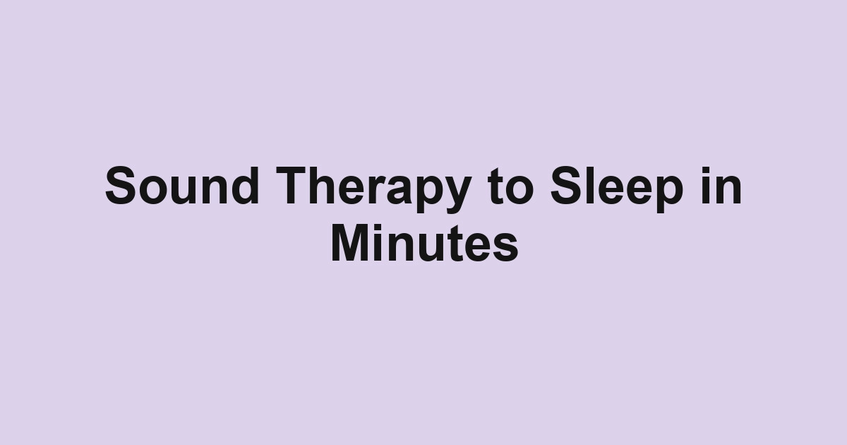 Sound Therapy to Sleep in Minutes