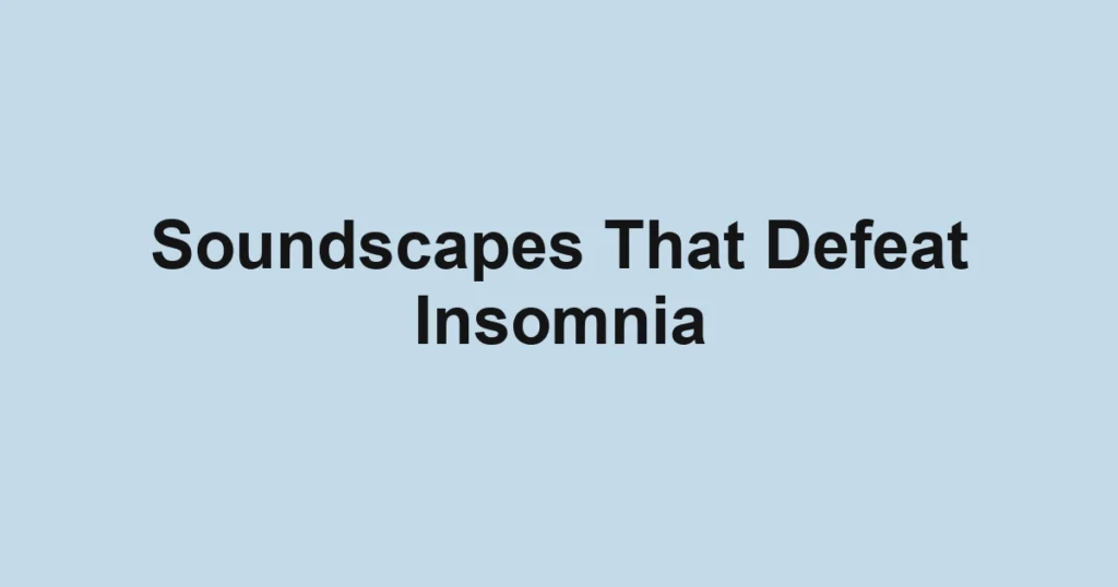 Soundscapes That Defeat Insomnia