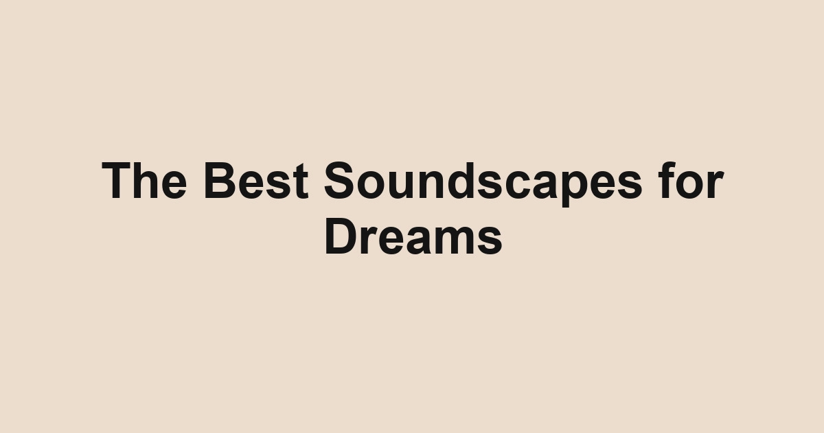 The Best Soundscapes for Dreams