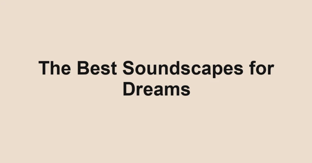 The Best Soundscapes for Dreams