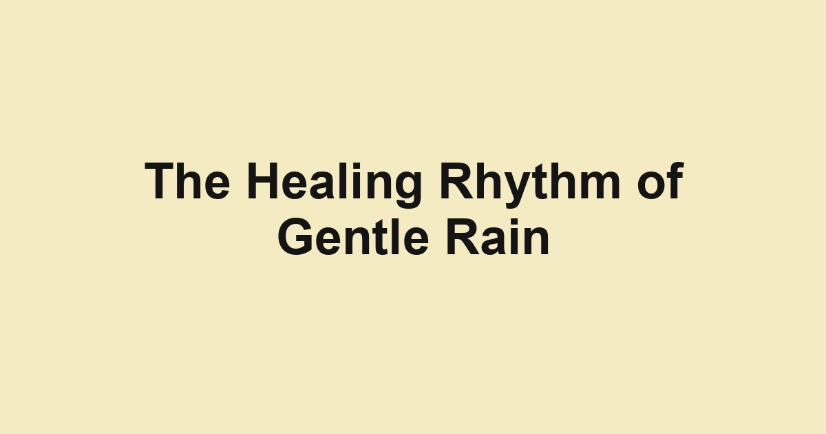 The Healing Rhythm of Gentle Rain