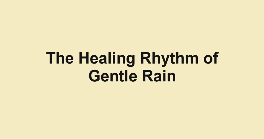 The Healing Rhythm of Gentle Rain