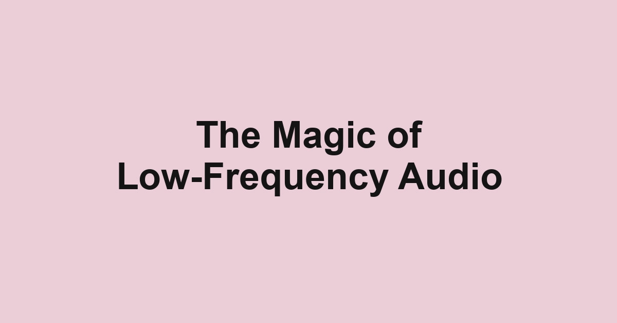The Magic of Low-Frequency Audio