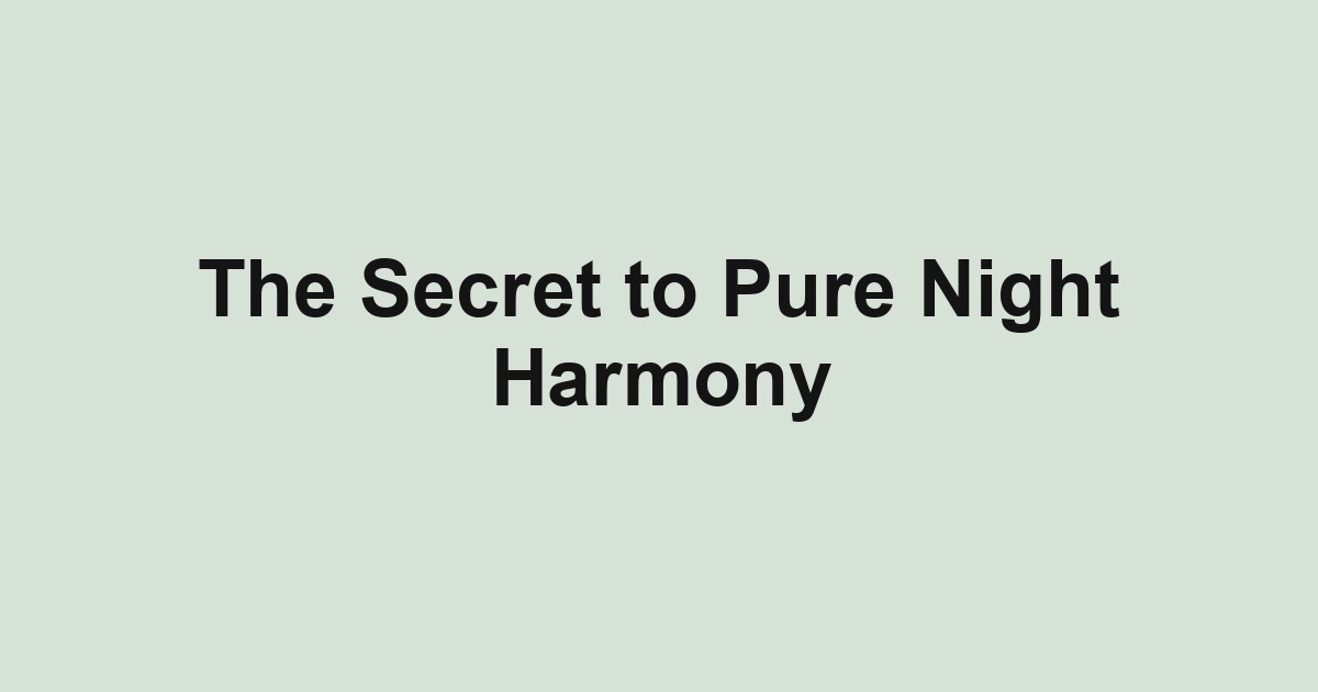 The Secret to Pure Night Harmony
