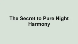 The Secret to Pure Night Harmony