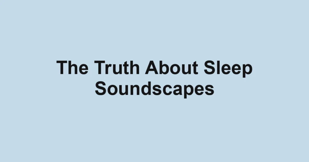 The Truth About Sleep Soundscapes