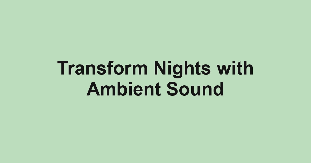 Transform Nights with Ambient Sound
