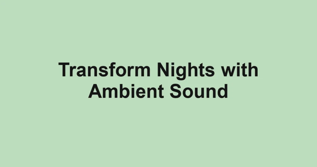 Transform Nights with Ambient Sound