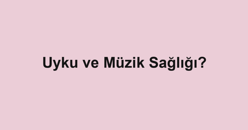 Uyku ve Müzik Sağlığı?