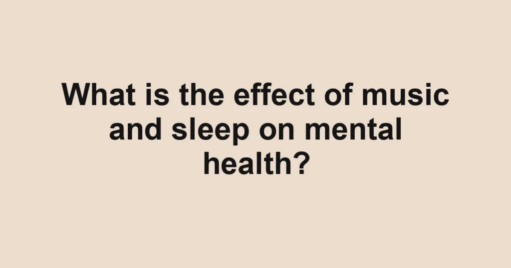What is the effect of music and sleep on mental health?