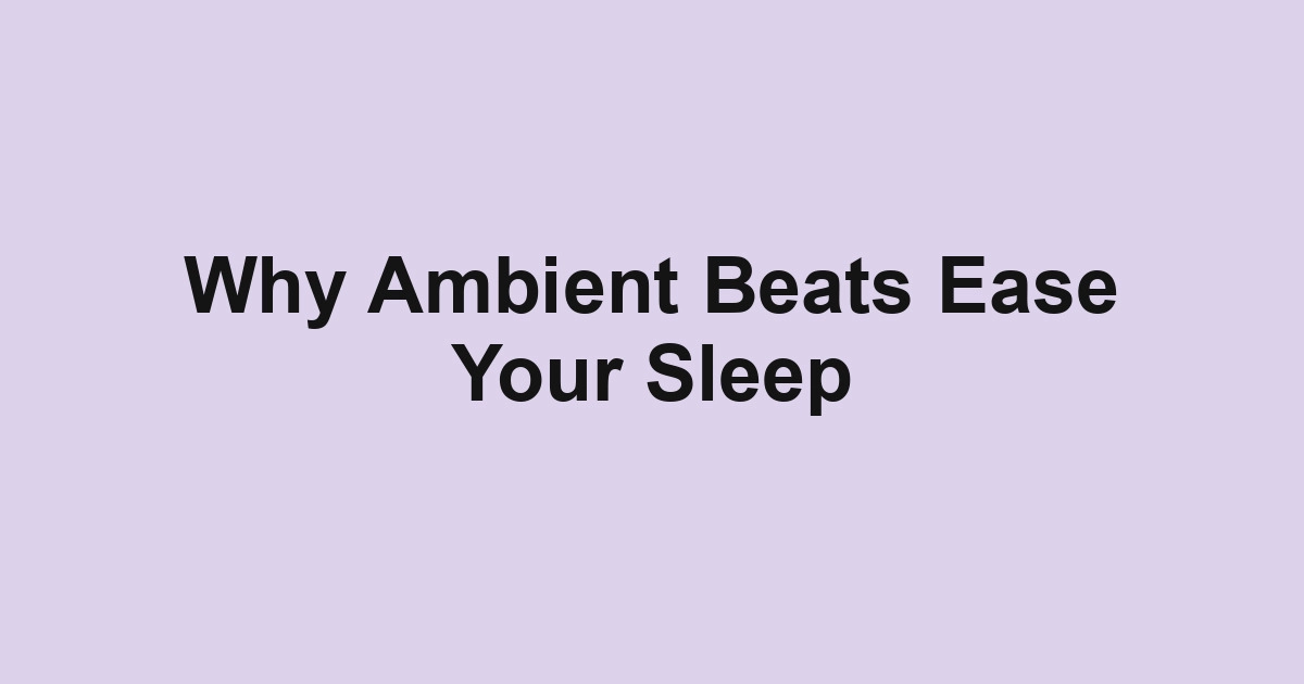 Why Ambient Beats Ease Your Sleep