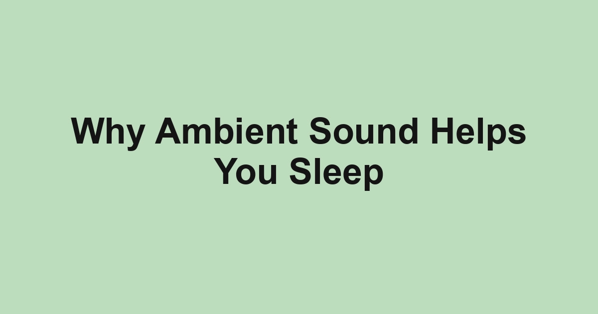 Why Ambient Sound Helps You Sleep