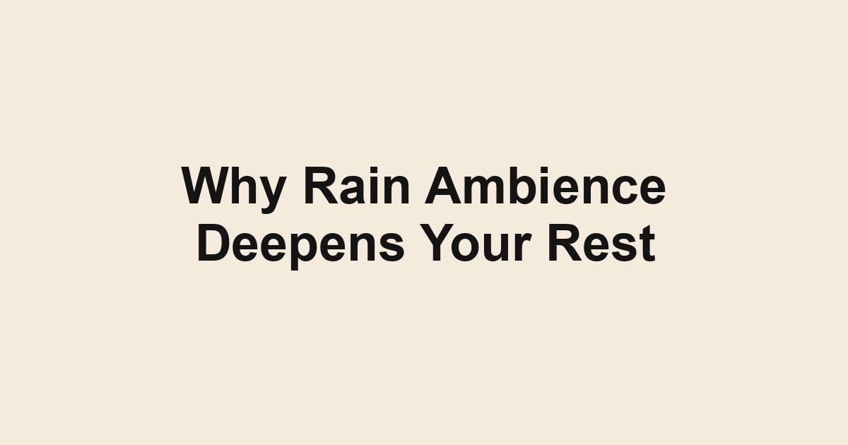 Why Rain Ambience Deepens Your Rest