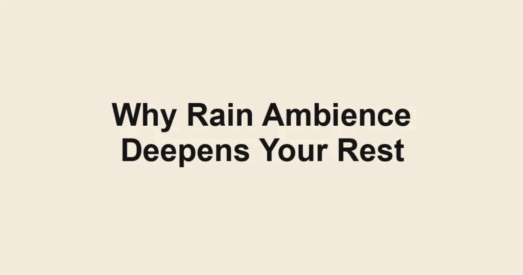 Why Rain Ambience Deepens Your Rest